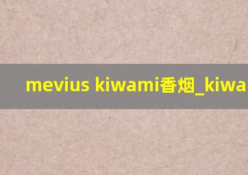 mevius kiwami香烟_kiwami香烟